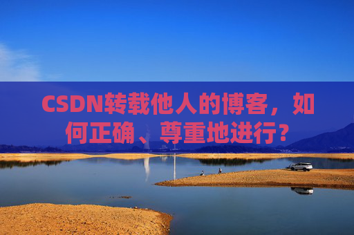 CSDN转载他人的博客，如何正确、尊重地进行？